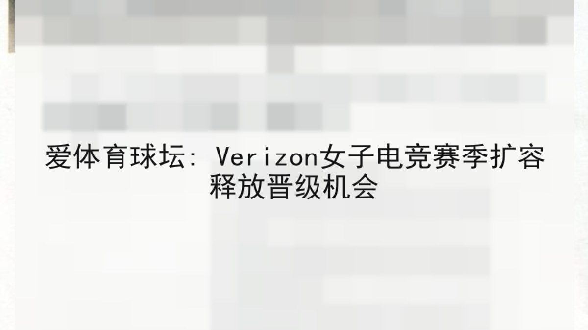 爱体育球坛: Verizon女子电竞赛季扩容释放晋级机会