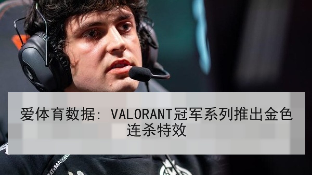爱体育数据: VALORANT冠军系列推出金色连杀特效