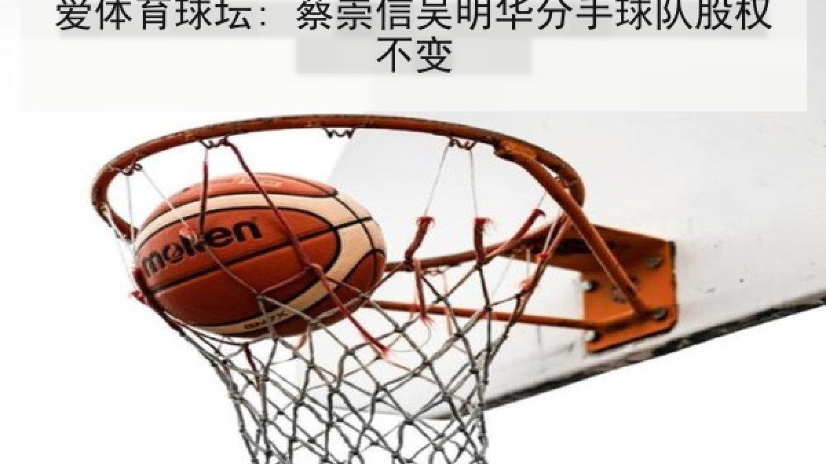 爱体育球坛: 蔡崇信吴明华分手球队股权不变